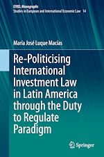Download this eBook Re-Politicising International Investment Law in Latin America through the Duty to Regulate Paradigm