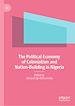 Télécharger le livre :  The Political Economy of Colonialism and Nation-Building in Nigeria