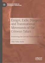 Télécharger le livre :  Émigré, Exile, Diaspora, and Transnational Movements of the Crimean Tatars