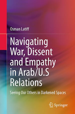 Téléchargez le livre :  Navigating War, Dissent and Empathy in Arab/U.S Relations