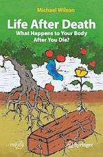 Télécharger le livre :  Life After Death: What Happens to Your Body After You Die?