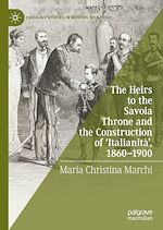 Télécharger le livre :  The Heirs to the Savoia Throne and the Construction of ‘Italianità', 1860-1900
