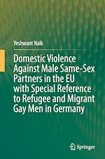 Télécharger le livre :  Domestic Violence Against Male Same-Sex Partners in the EU with Special Reference to Refugee and Migrant Gay Men in Germany
