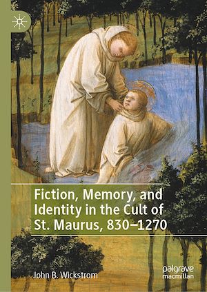 Téléchargez le livre :  Fiction, Memory, and Identity in the Cult of St. Maurus, 830–1270