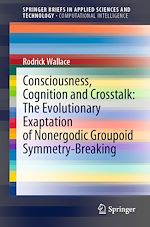 Télécharger le livre :  Consciousness, Cognition and Crosstalk: The Evolutionary Exaptation of Nonergodic Groupoid Symmetry-Breaking