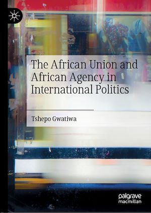 Téléchargez le livre :  The African Union and African Agency in International Politics