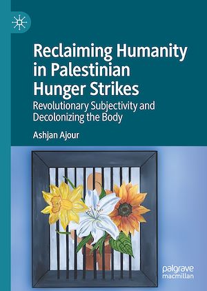 Téléchargez le livre :  Reclaiming Humanity in Palestinian Hunger Strikes