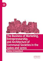 Télécharger le livre :  The Business of Marketing, Entrepreneurship, and Architecture of Communal Societies in the 1960s and 1970s