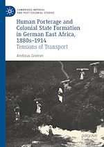 Télécharger le livre :  Human Porterage and Colonial State Formation in German East Africa, 1880s–1914