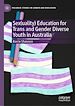 Télécharger le livre :  Sex(uality) Education for Trans and Gender Diverse Youth in Australia