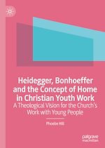 Télécharger le livre :  Heidegger, Bonhoeffer and the Concept of Home in Christian Youth Work
