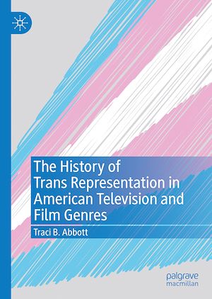 Téléchargez le livre :  The History of Trans Representation in American Television and Film Genres