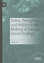 Télécharger le livre :  Power, Perception, and Politics in the Making of Iranian Grand Strategy