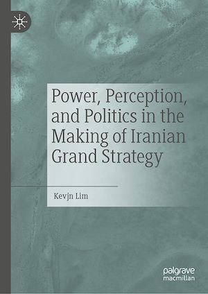 Téléchargez le livre :  Power, Perception, and Politics in the Making of Iranian Grand Strategy