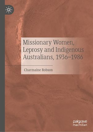 Téléchargez le livre :  Missionary Women, Leprosy and Indigenous Australians, 1936–1986