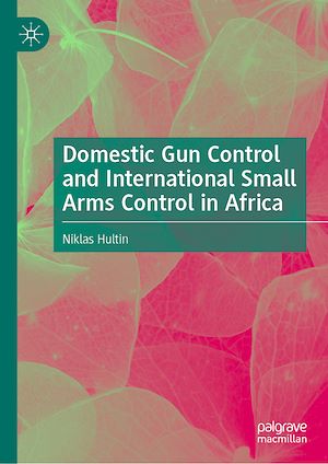 Téléchargez le livre :  Domestic Gun Control and International Small Arms Control in Africa