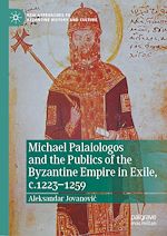 Télécharger le livre :  Michael Palaiologos and the Publics of the Byzantine Empire in Exile, c.1223–1259