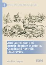 Télécharger le livre :  Anti-Catholicism and British Identities in Britain, Canada and Australia, 1880s-1920s