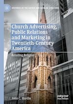 Télécharger le livre :  Church Advertising, Public Relations and Marketing in Twentieth-Century America