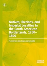 Télécharger le livre :  Natives, Iberians, and Imperial Loyalties in the South American Borderlands, 1750–1800
