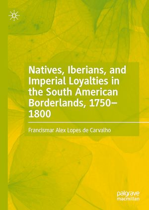 Téléchargez le livre :  Natives, Iberians, and Imperial Loyalties in the South American Borderlands, 1750–1800