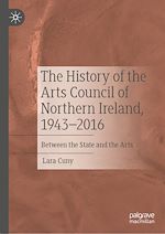 Télécharger le livre :  The History of the Arts Council of Northern Ireland, 1943–2016