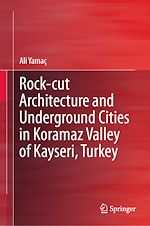 Télécharger le livre :  Rock-cut Architecture and Underground Cities in Koramaz Valley of Kayseri, Turkey