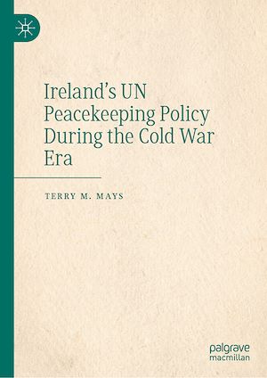 Téléchargez le livre :  Ireland's UN Peacekeeping Policy During the Cold War Era
