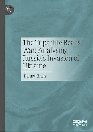 Téléchargez le livre :  The Tripartite Realist War: Analysing Russia's Invasion of Ukraine