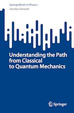 Télécharger le livre :  Understanding the Path from Classical to Quantum Mechanics