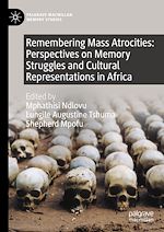 Télécharger le livre :  Remembering Mass Atrocities: Perspectives on Memory Struggles and Cultural Representations in Africa