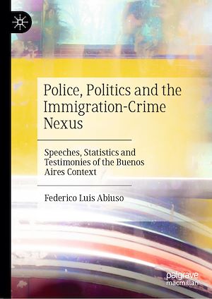Téléchargez le livre :  Police, Politics and the Immigration-Crime Nexus