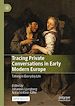 Télécharger le livre :  Tracing Private Conversations in Early Modern Europe