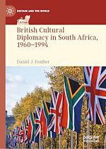 Télécharger le livre :  British Cultural Diplomacy in South Africa, 1960–1994