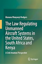 Télécharger le livre :  The Law Regulating Unmanned Aircraft Systems in the United States, South Africa and Kenya