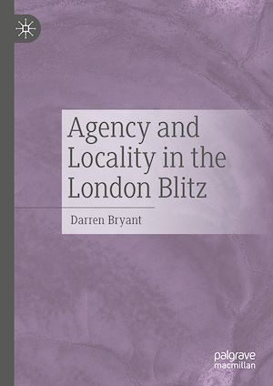 Téléchargez le livre :  Agency and Locality in the London Blitz