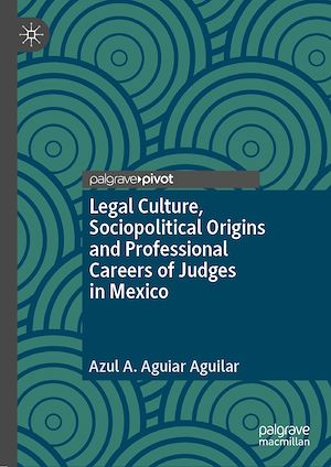 Téléchargez le livre :  Legal Culture, Sociopolitical Origins and Professional Careers of Judges in Mexico