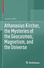 Télécharger le livre :  Athanasius Kircher, the Mysteries of the Geocosmos, Magnetism, and the Universe