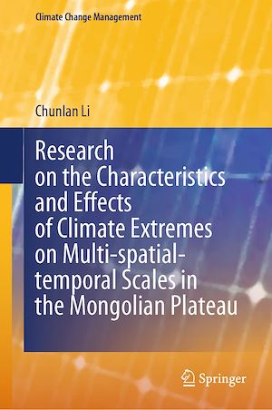 Téléchargez le livre :  Research on the Characteristics and Effects of Climate Extremes on Multi-spatial-temporal Scales in the Mongolian Plateau