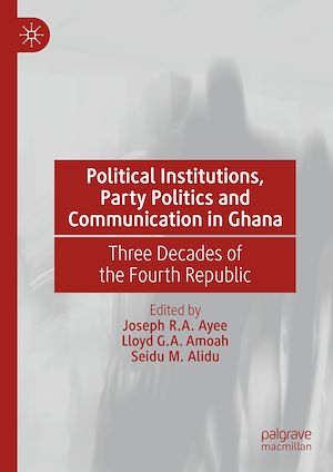 Téléchargez le livre :  Political Institutions, Party Politics and Communication in Ghana