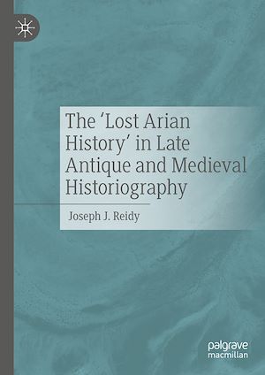 Téléchargez le livre :  The ‘Lost Arian History' in Late Antique and Medieval Historiography