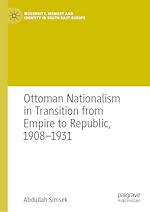 Télécharger le livre :  Ottoman Nationalism in Transition from Empire to Republic, 1908–1931