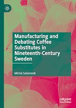 Télécharger le livre :  Manufacturing and Debating Coffee Substitutes in Nineteenth-Century Sweden