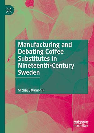 Téléchargez le livre :  Manufacturing and Debating Coffee Substitutes in Nineteenth-Century Sweden