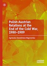 Télécharger le livre :  Polish-Austrian Relations at the End of the Cold War, 1980–1989