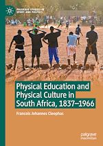 Télécharger le livre :  Physical Education and Physical Culture in South Africa, 1837-1966