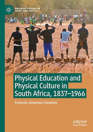 Téléchargez le livre :  Physical Education and Physical Culture in South Africa, 1837-1966
