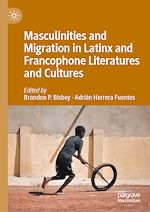 Télécharger le livre :  Masculinities and Migration in Latinx and Francophone Literatures and Cultures