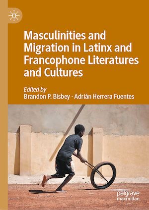 Téléchargez le livre :  Masculinities and Migration in Latinx and Francophone Literatures and Cultures