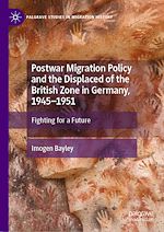 Télécharger le livre :  Postwar Migration Policy and the Displaced of the British Zone in Germany, 1945–1951